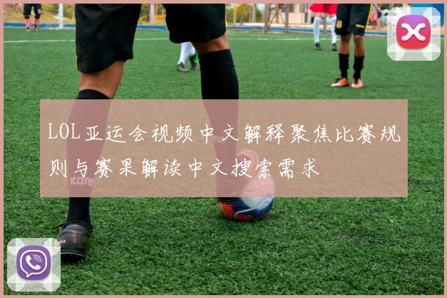 LOL亚运会视频中文解释聚焦比赛规则与赛果解读中文搜索需求